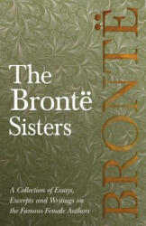 Bronte Sisters; A Collection of Essays, Excerpts and Writings on the Famous Female Authors - By G. K . Chesterton, Virginia Woolfe, Mrs Gaskell, Mrs O - Various (ISBN: 9781528704052)