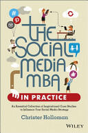 The Social Media MBA in Practice: An Essential Collection of Inspirational Case Studies to Influence Your Social Media Strategy (2013)