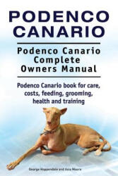 Podenco Canario. Podenco Canario Complete Owners Manual. Podenco Canario book for care, costs, feeding, grooming, health and training. - George Hoppendale, Asia Moore (ISBN: 9781910861752)