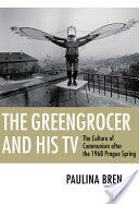 The Greengrocer and His TV: The Culture of Communism After the 1968 Prague Spring (2010)