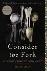 Consider the Fork: A History of How We Cook and Eat - Bee Wilson, Annabel Lee (2013)