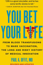 You Bet Your Life: From Blood Transfusions to Mass Vaccination, the Long and Risky History of Medical Innovation - Offit, Paul A (ISBN: 9781541604926)