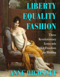 Liberty Equality Fashion: How Three Women Wore the French Revolution - Higonnet, Anne (ISBN: 9780393867954)