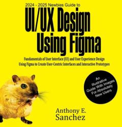 2024 - 2025 Newbies Guide to UI/UX Design Using Figma (ISBN: 9781763504516)