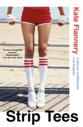 Strip Tees: A Memoir of Millennial Los Angeles - FLANNERY KATE (ISBN: 9781250339461)