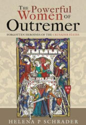The Powerful Women of Outremer: Forgotten Heroines of the Crusader States - Schrader, Helena P (ISBN: 9781526787552)