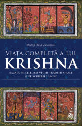 Viata completa a lui Krishna. Bazata pe cele mai vechi traditii orale si pe scrierile sacre - Mataji Devi Vanamali (2013)