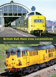 British Rail Main Line Locomotives Specification Guide - Pip Dunn (2013)