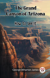 The Grand Canyon of Arizona How to See It (ISBN: 9789361428647)