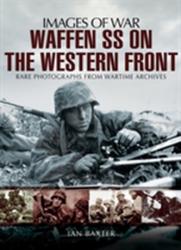 Waffen SS on the Western Front: Images of War - Ian Baxter (2013)