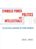 Symbolic Power Politics and Intellectuals: The Political Sociology of Pierre Bourdieu (2013)
