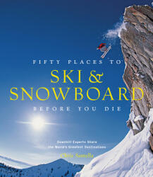 Fifty Places to Ski and Snowboard Before You Die - Chris Santella (2013)