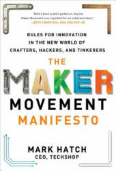 Maker Movement Manifesto: Rules for Innovation in the New World of Crafters, Hackers, and Tinkerers - Mark Hatch (2013)