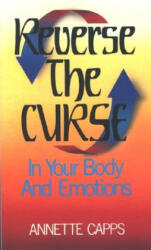 Reverse the Curse: In Your Body and Emotions - Annette Capps (ISBN: 9780961897505)