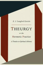Theurgy, or the Hermetic Practice; A Treatise on Spiritual Alchemy - E J Langford Garstin (2012)