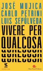 Vivere per qualcosa - José Pepe Mujica, Carlo Petrini, Luis Sepúlveda (ISBN: 9788823518186)