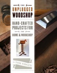 The Unplugged Woodshop: Hand-Crafted Projects for the Home Workshop (2013)