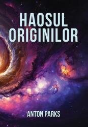 Haosul originilor - Anton Parks (ISBN: 9789731965840)
