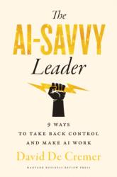 The Ai-Savvy Leader: Nine Ways to Take Back Control and Make AI Work - David De Cremer (ISBN: 9781647826239)