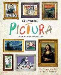 Sa intelegem pictura. O istorie a artei pentru copii - Mick Manning, Brita Granstrom (ISBN: 9786303198989)