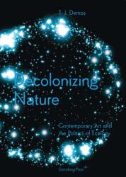 Decolonizarea naturii - Arta contemporană și politica ecologiei (ISBN: 9783956790942)