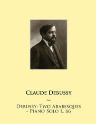 Debussy: Two Arabesques - Piano Solo L. 66 - Claude Debussy, Samwise Publishing (ISBN: 9781508479291)