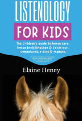 Listenology for Kids - The children's guide to horse care, horse body language & behavior, groundwork, riding & training. The perfect equestrian & hor - Elaine Heney (2023)