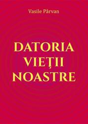 Datoria vietii noastre - Vasile Parvan (ISBN: 9786306656080)