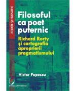 Filosoful ca poet puternic. Richard Rorty si cartografia aproprierii pragmatismului - Victor Popescu (ISBN: 9786062818036)