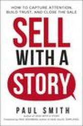 Sell with a Story: How to Capture Attention, Build Trust, and Close the Sale - SMITH PAUL (ISBN: 9781400242368)