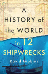 A History of the World in 12 Shipwrecks - GIBBINS DAVID (ISBN: 9781250325372)