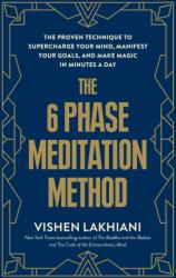 The 6 Phase Meditation Method: The Proven Technique to Supercharge Your Mind, Manifest Your Goals, and Make Magic in Minutes a Day - LAKHIANI VISHEN (2024)