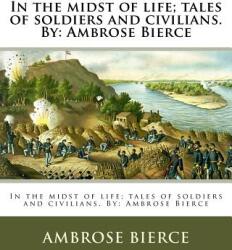 In the midst of life; tales of soldiers and civilians. By: Ambrose Bierce - Ambrose Bierce (ISBN: 9781548365189)