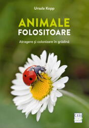 Animale Folositoare - Atragere Si Colonizare In Gradina, Ursula Kopp - Editura Casa (ISBN: 9786067873023)