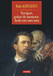 Vertijuri, goluri de memorie. Acolo este tara mea - Radu Aldulescu (ISBN: 9789734699520)