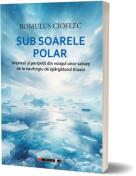 Sub soarele polar - Romulus Cioflec (ISBN: 9786064911117)