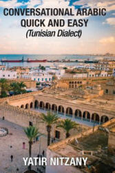 Conversational Arabic Quick and Easy: Tunisian Arabic Dialect, Tunisia, Tunis, Travel to Tunisia, Tunisia Travel Guide - Yatir Nitzany (2017)