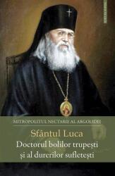 Sfantul Luca. Doctorul bolilor trupesti si al durerilor sufletesti - Nectarie, Mitropolitul Argolidei (ISBN: 9789731369686)