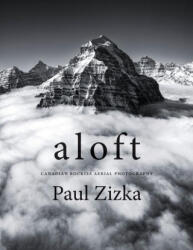 Aloft: Canadian Rockies Aerial Photography - Paul Zizka (ISBN: 9781771606929)