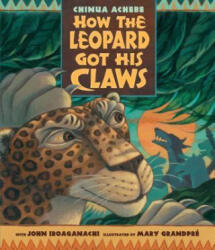 How the Leopard Got His Claws - Chinua Achebe, Mary GrandPre (ISBN: 9780763648053)