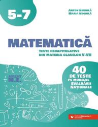 Matematica. Teste recapitulative din materia claselor 5-7. 40 de teste pe modelul Evaluarii Nationale - Anton Negrila (ISBN: 9789734741434)