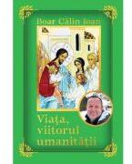Viata, viitorul umanitatii - Calin Ioan Boar (ISBN: 9786060297536)