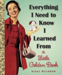 Everything I Need To Know I Learned From a Little Golden Book - Diane E Muldrow (2013)
