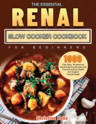 The Essential Renal Slow Cooker Cookbook for Beginners: 1000-Day Easy, Wholesome, Mouthwatering Recipes that Promote Kidney Health and Support Overall (ISBN: 9781803679686)