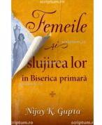 Femeile si slujirea lor in Biserica primara - Nijay K. Gupta (ISBN: 9786067322705)