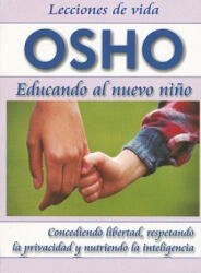 Educando al Nuevo Nino: Concediendo Libertad, Respetando la Privacidad y Nutriendo la Inteligencia = Parenting the New Child - Osho (2010)