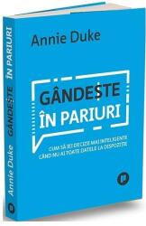 Gandeste in pariuri. Cum sa iei decizii mai inteligente cand nu ai toate datele la dispozitie - Annie Duke (ISBN: 9786067226195)
