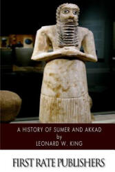 A History of Sumer and Akkad: An Account of the Early Races of Babylonia from Prehistoric Times to the Foundation of the Babylonian Monarchy - Leonard W King (2015)