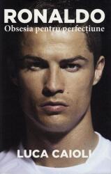 Ronaldo, obsesia pentru perfectiune - Luca Caioli (ISBN: 9786069409152)