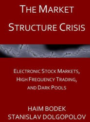 The Market Structure Crisis: Electronic Stock Markets, High Frequency Trading, and Dark Pools - Haim Bodek, Stanislav Dolgopolov (ISBN: 9781519279095)